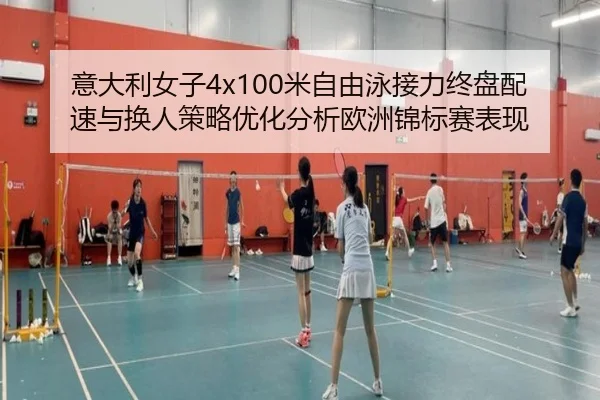 意大利女子4x100米自由泳接力终盘配速与换人策略优化分析欧洲锦标赛表现 - WorldCupChina